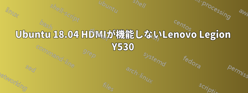 Ubuntu 18.04 HDMIが機能しないLenovo Legion Y530