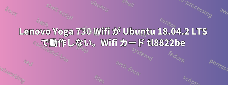 Lenovo Yoga 730 Wifi が Ubuntu 18.04.2 LTS で動作しない。Wifi カード tl8822be