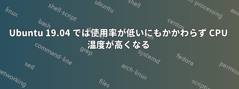 Ubuntu 19.04 では使用率が低いにもかかわらず CPU 温度が高くなる