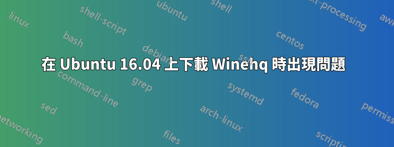 在 Ubuntu 16.04 上下載 Winehq 時出現問題 