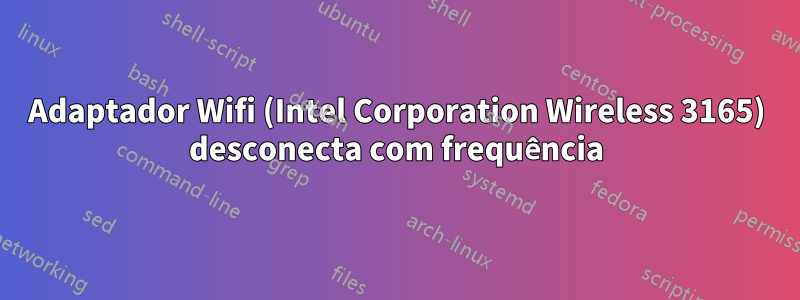 Adaptador Wifi (Intel Corporation Wireless 3165) desconecta com frequência