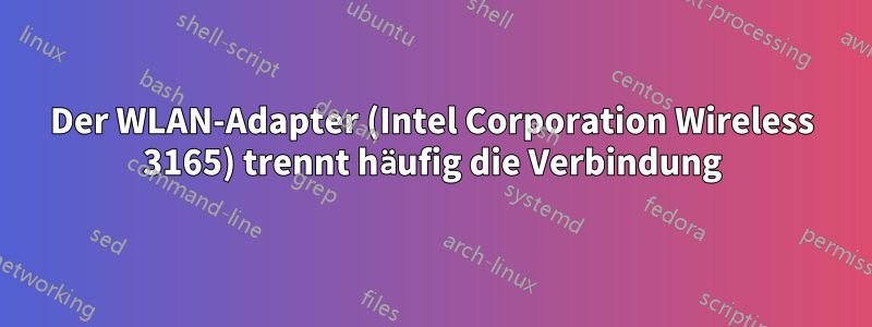 Der WLAN-Adapter (Intel Corporation Wireless 3165) trennt häufig die Verbindung