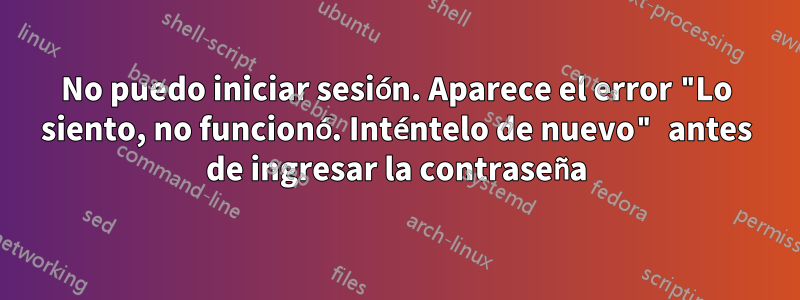 No puedo iniciar sesión. Aparece el error "Lo siento, no funcionó. Inténtelo de nuevo" antes de ingresar la contraseña