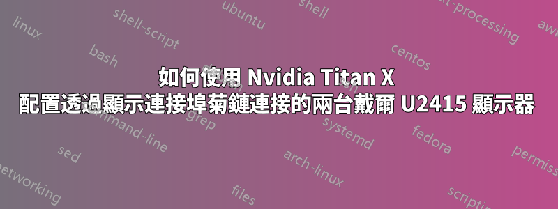 如何使用 Nvidia Titan X 配置透過顯示連接埠菊鏈連接的兩台戴爾 U2415 顯示器