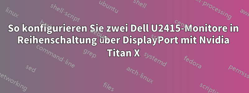 So konfigurieren Sie zwei Dell U2415-Monitore in Reihenschaltung über DisplayPort mit Nvidia Titan X