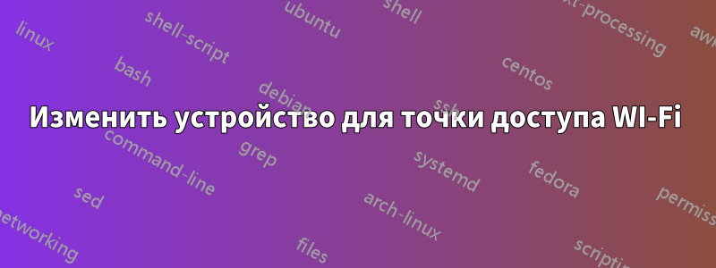 Изменить устройство для точки доступа WI-Fi