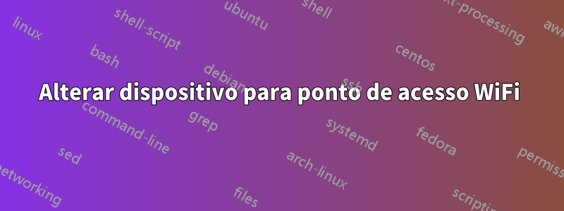 Alterar dispositivo para ponto de acesso WiFi