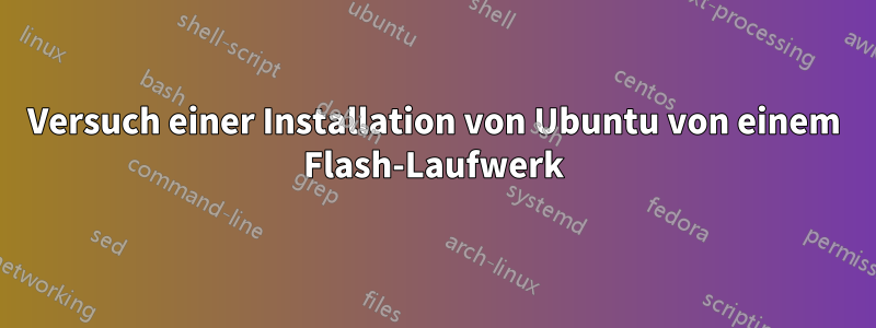 Versuch einer Installation von Ubuntu von einem Flash-Laufwerk