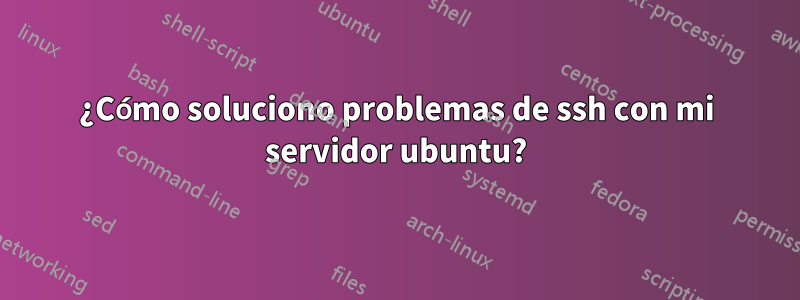 ¿Cómo soluciono problemas de ssh con mi servidor ubuntu?