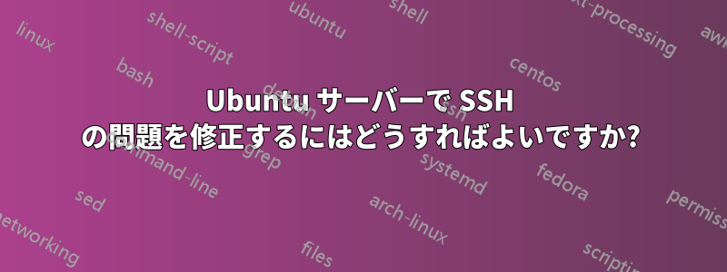 Ubuntu サーバーで SSH の問題を修正するにはどうすればよいですか?