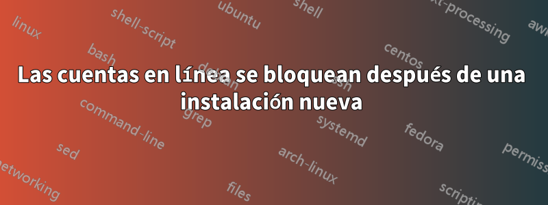 Las cuentas en línea se bloquean después de una instalación nueva