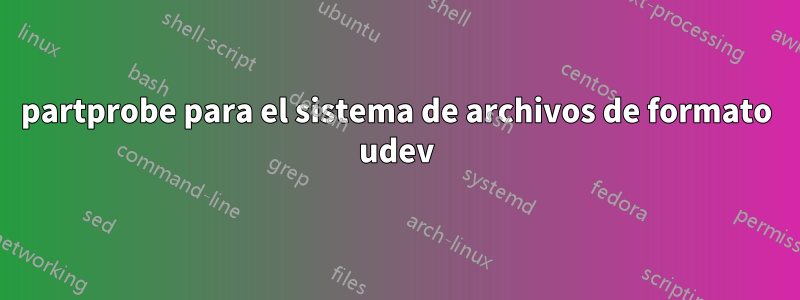 partprobe para el sistema de archivos de formato udev