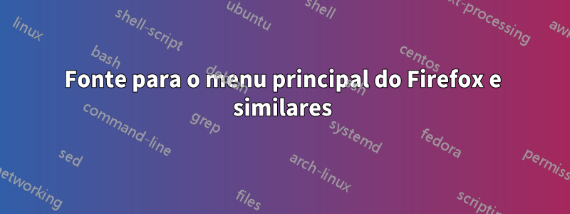 Fonte para o menu principal do Firefox e similares