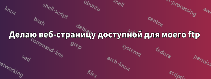 Делаю веб-страницу доступной для моего ftp