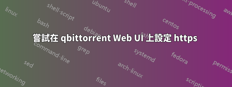 嘗試在 qbittorrent Web UI 上設定 https