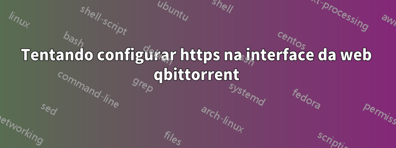 Tentando configurar https na interface da web qbittorrent