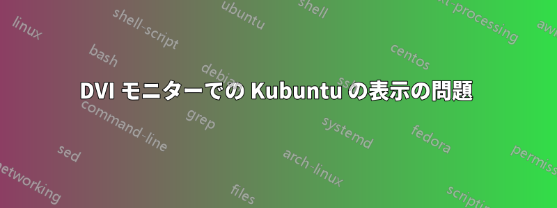 DVI モニターでの Kubuntu の表示の問題