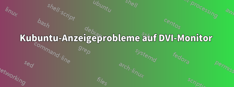 Kubuntu-Anzeigeprobleme auf DVI-Monitor