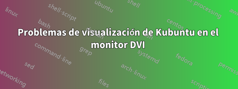 Problemas de visualización de Kubuntu en el monitor DVI