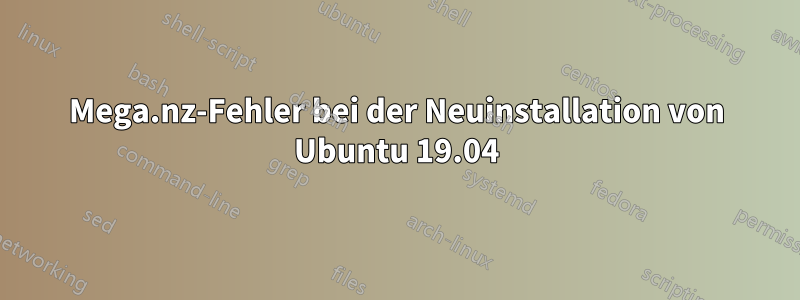 Mega.nz-Fehler bei der Neuinstallation von Ubuntu 19.04