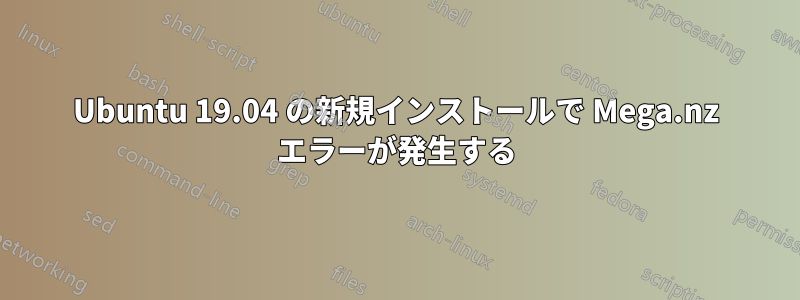 Ubuntu 19.04 の新規インストールで Mega.nz エラーが発生する