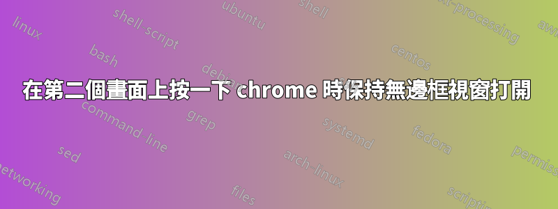 在第二個畫面上按一下 chrome 時保持無邊框視窗打開