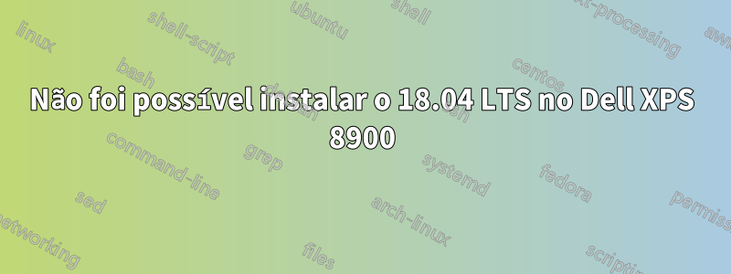 Não foi possível instalar o 18.04 LTS no Dell XPS 8900