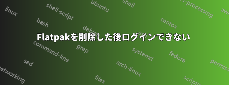 Flatpakを削除した後ログインできない