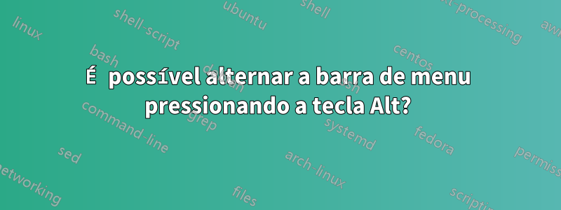 É possível alternar a barra de menu pressionando a tecla Alt?