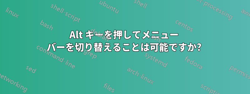 Alt キーを押してメニュー バーを切り替えることは可能ですか?