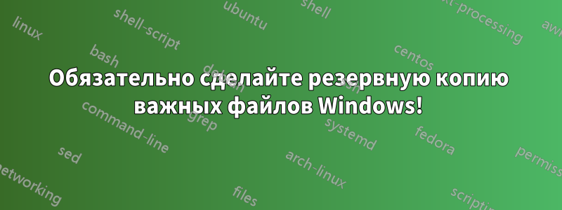 Обязательно сделайте резервную копию важных файлов Windows!