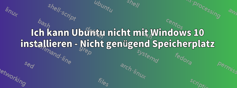 Ich kann Ubuntu nicht mit Windows 10 installieren - Nicht genügend Speicherplatz