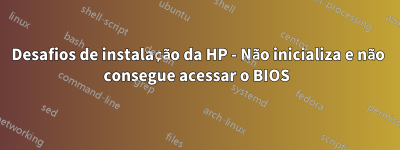 Desafios de instalação da HP - Não inicializa e não consegue acessar o BIOS 