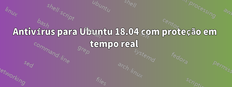 Antivírus para Ubuntu 18.04 com proteção em tempo real 