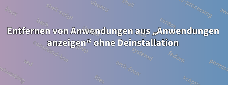 Entfernen von Anwendungen aus „Anwendungen anzeigen“ ohne Deinstallation