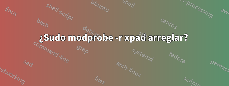 ¿Sudo modprobe -r xpad arreglar?