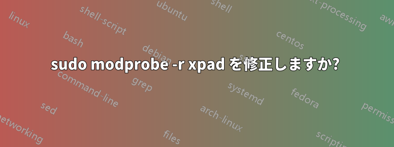 sudo modprobe -r xpad を修正しますか?