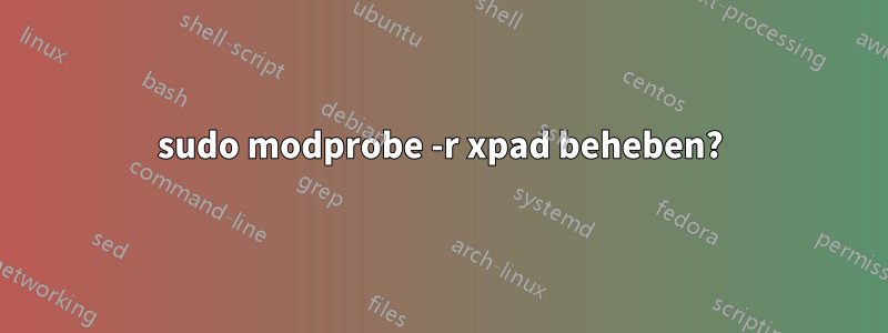 sudo modprobe -r xpad beheben?