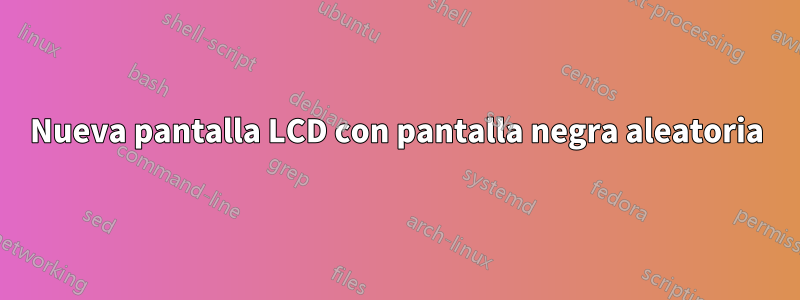 Nueva pantalla LCD con pantalla negra aleatoria