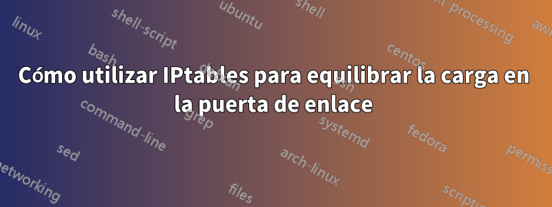 Cómo utilizar IPtables para equilibrar la carga en la puerta de enlace