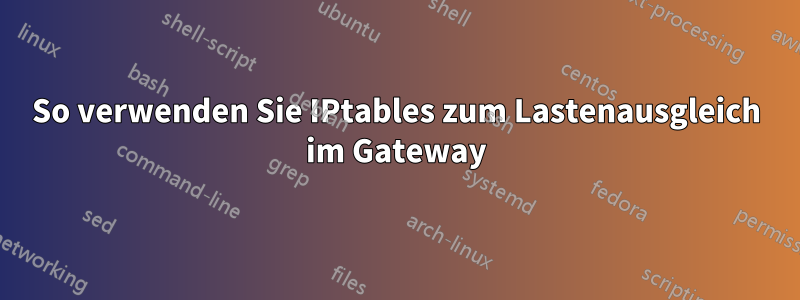 So verwenden Sie IPtables zum Lastenausgleich im Gateway