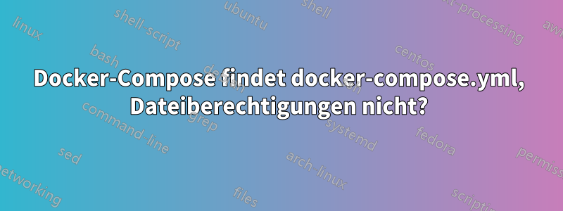 Docker-Compose findet docker-compose.yml, Dateiberechtigungen nicht?