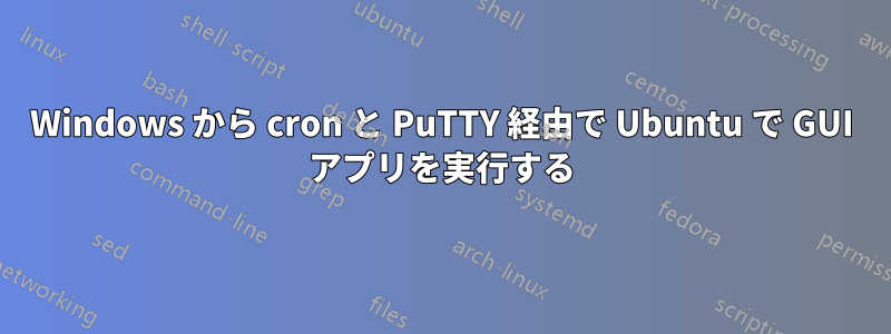 Windows から cron と PuTTY 経由で Ubuntu で GUI アプリを実行する