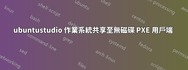 ubuntustudio 作業系統共享至無磁碟 PXE 用戶端