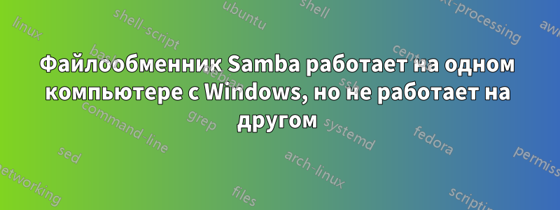 Файлообменник Samba работает на одном компьютере с Windows, но не работает на другом