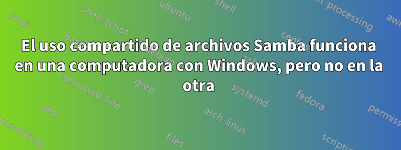 El uso compartido de archivos Samba funciona en una computadora con Windows, pero no en la otra