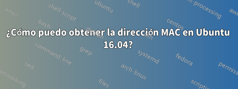 ¿Cómo puedo obtener la dirección MAC en Ubuntu 16.04?