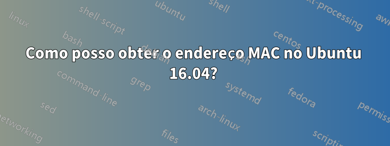 Como posso obter o endereço MAC no Ubuntu 16.04?