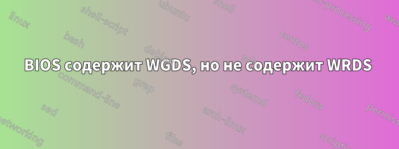 BIOS содержит WGDS, но не содержит WRDS