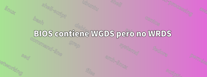 BIOS contiene WGDS pero no WRDS